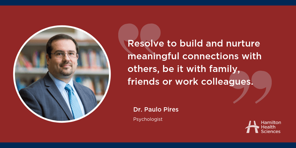 “Resolve to build and nurture meaningful connections with others, be it with family, friends or work colleagues.” Dr. Paulo Pires, Psychologist